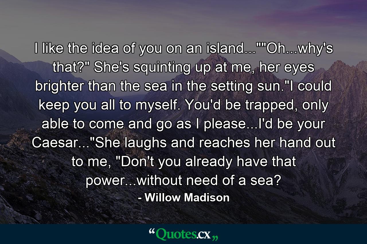 I like the idea of you on an island...