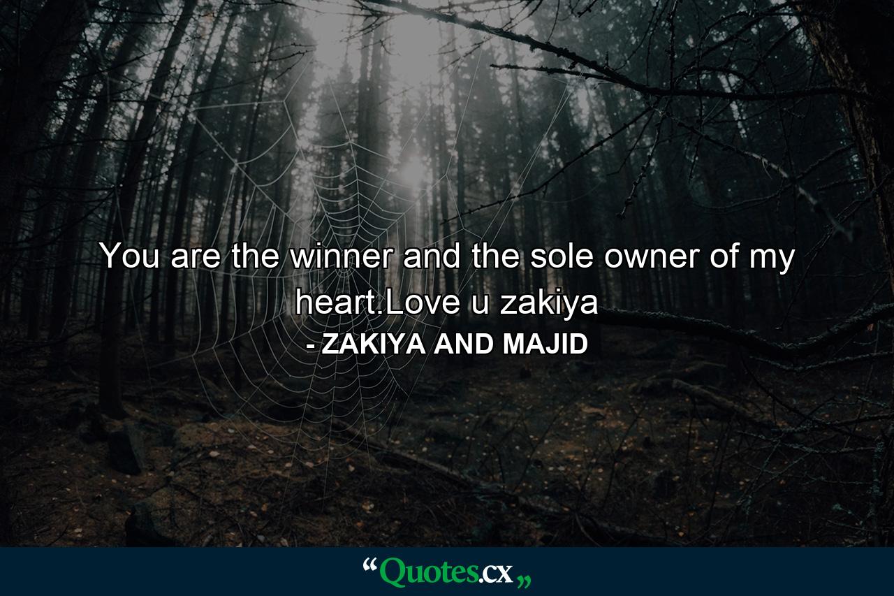 You are the winner and the sole owner of my heart.Love u zakiya - Quote by ZAKIYA AND MAJID