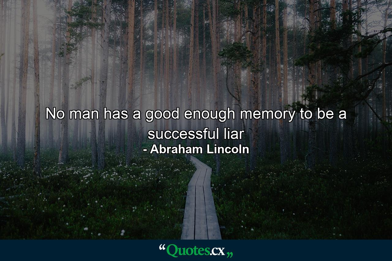 No man has a good enough memory to be a successful liar - Quote by Abraham Lincoln