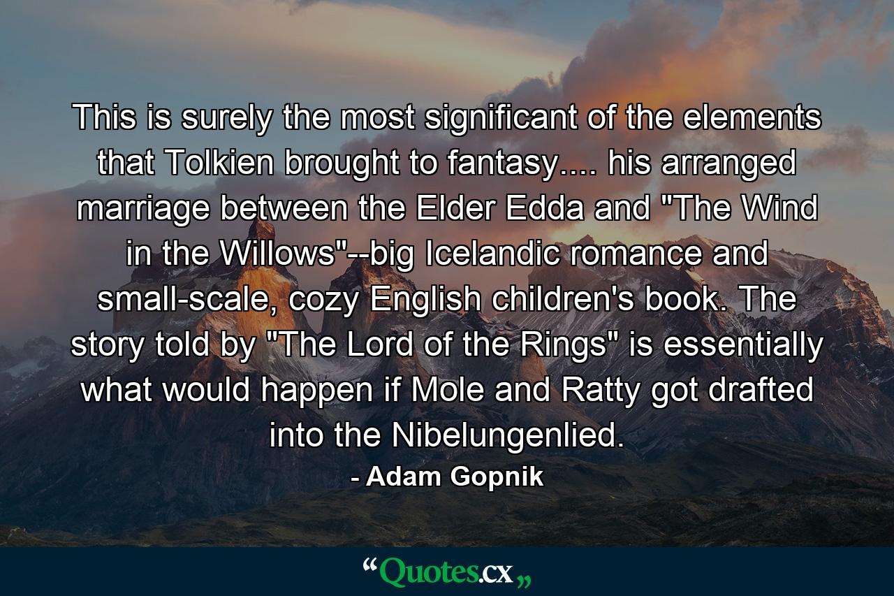 This is surely the most significant of the elements that Tolkien brought to fantasy.... his arranged marriage between the Elder Edda and 