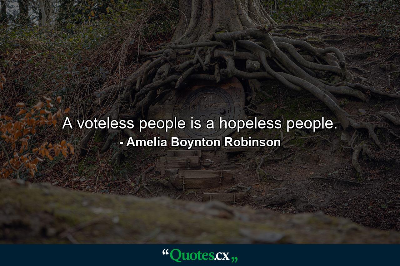 A voteless people is a hopeless people. - Quote by Amelia Boynton Robinson