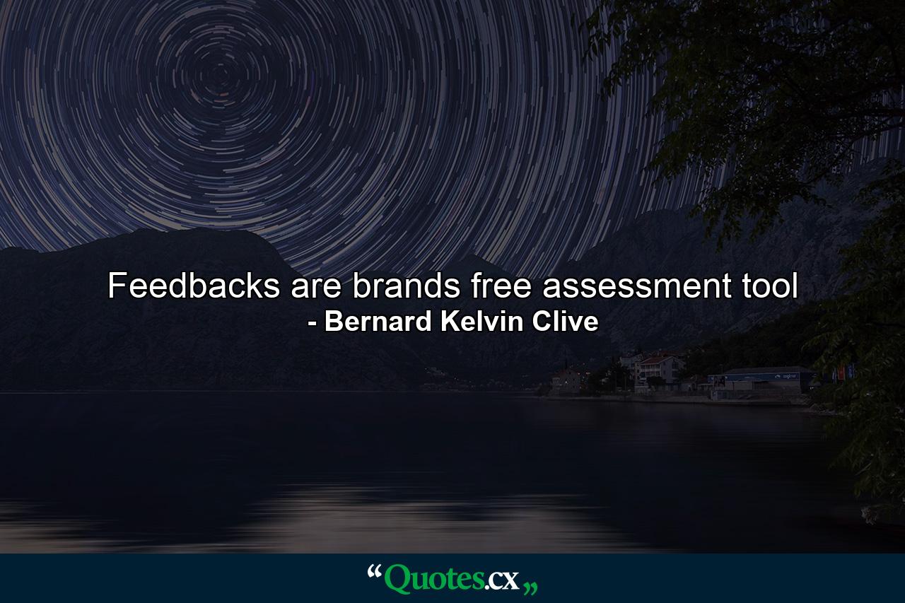 Feedbacks are brands free assessment tool - Quote by Bernard Kelvin Clive