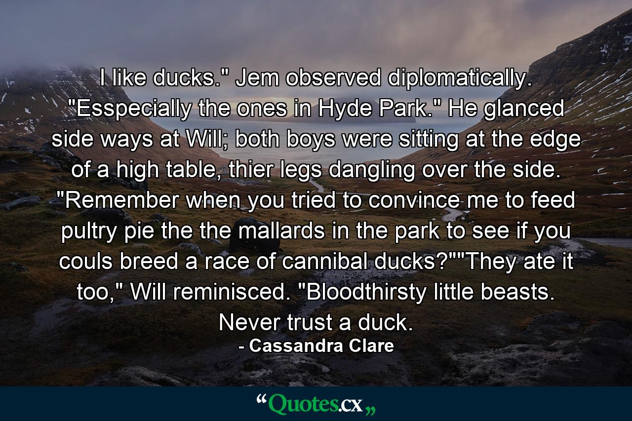 I like ducks.