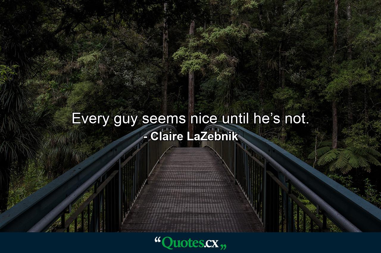 Every guy seems nice until he’s not. - Quote by Claire LaZebnik