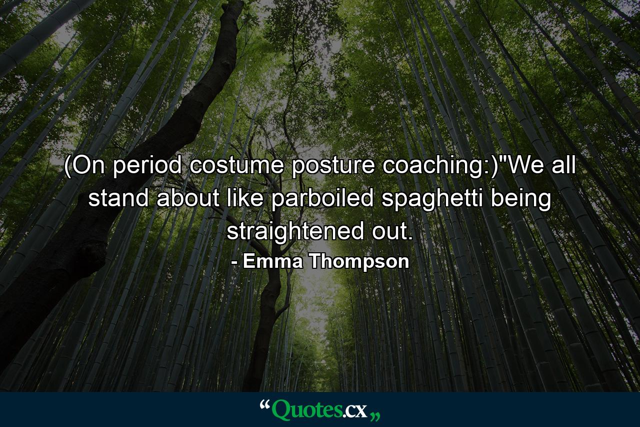 (On period costume posture coaching:)