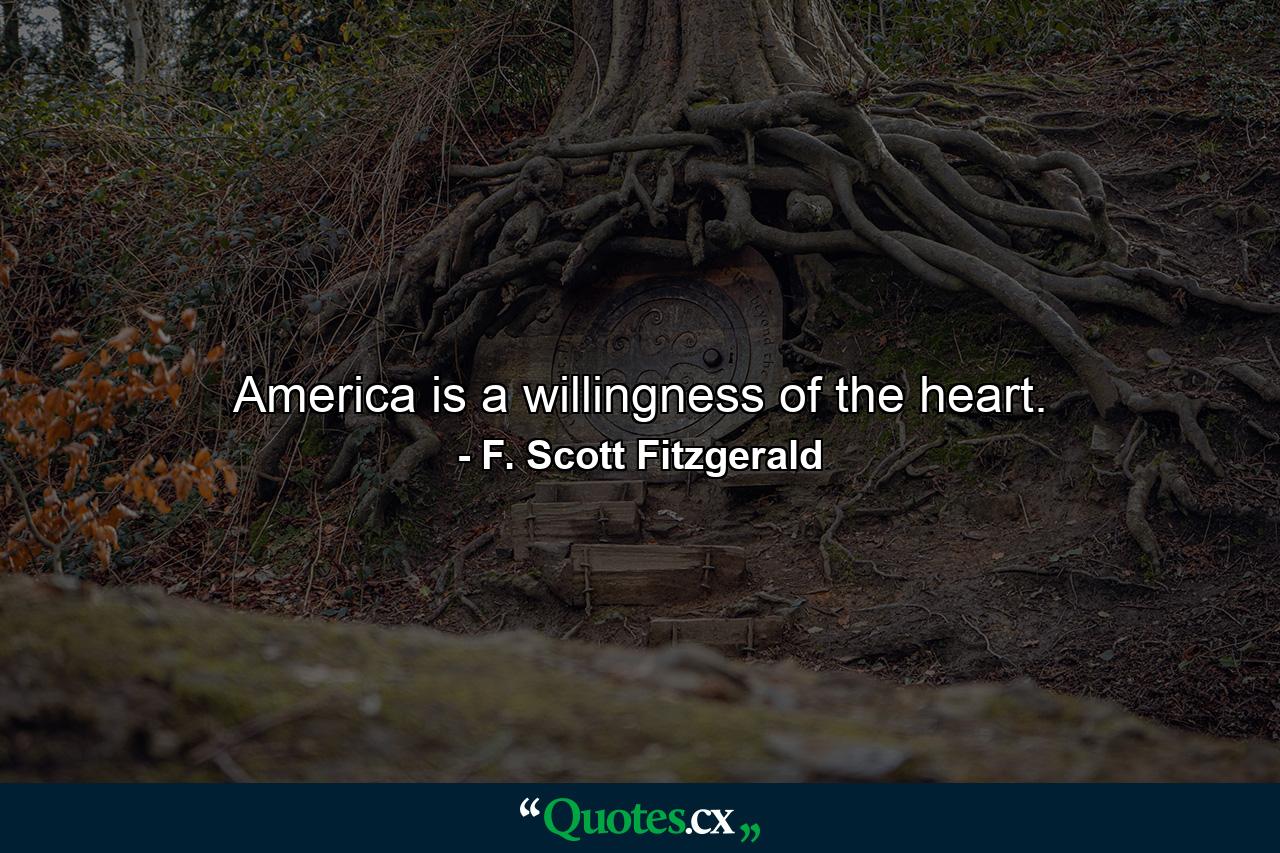 America is a willingness of the heart. - Quote by F. Scott Fitzgerald