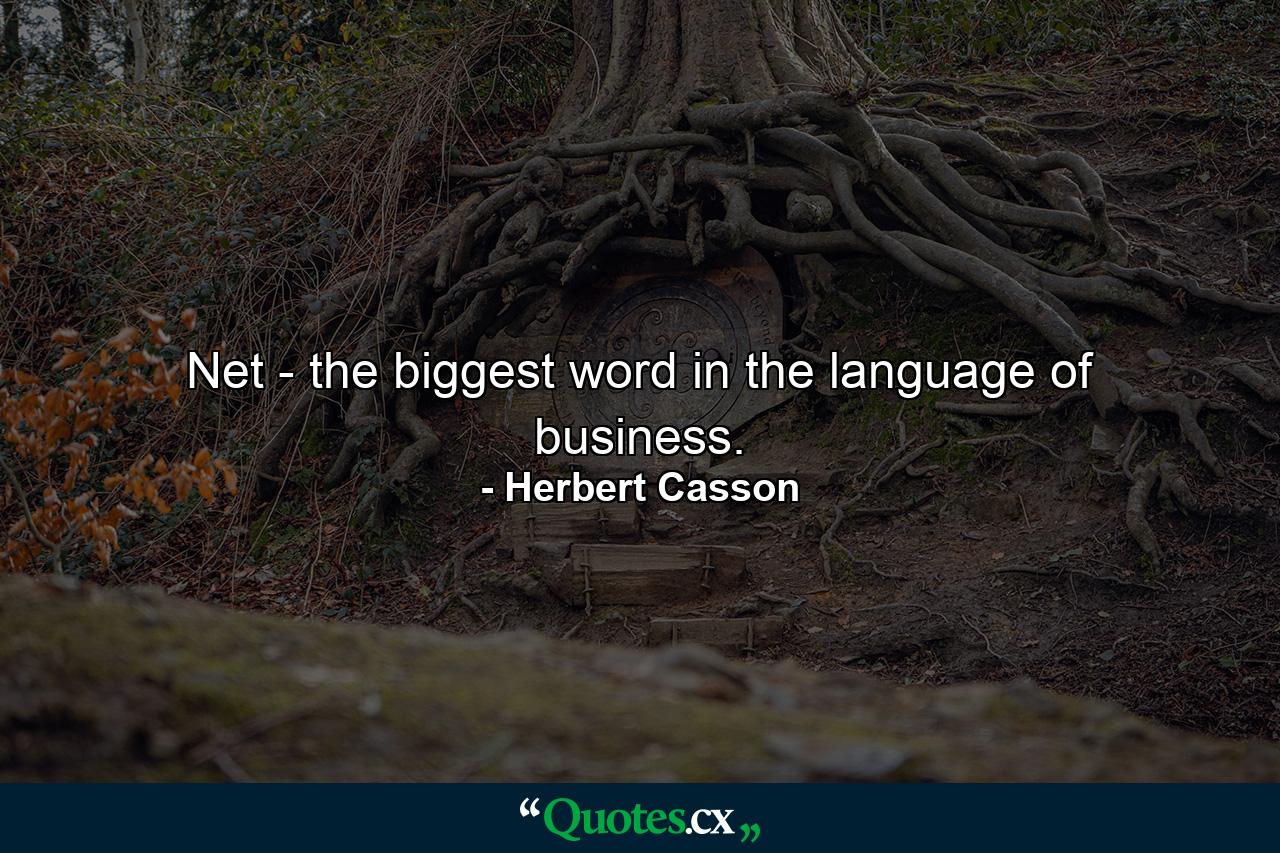 Net - the biggest word in the language of business. - Quote by Herbert Casson