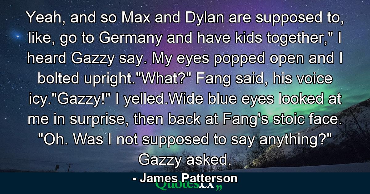 Yeah, and so Max and Dylan are supposed to, like, go to Germany and have kids together,