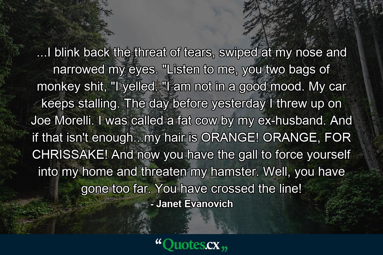 ...I blink back the threat of tears, swiped at my nose and narrowed my eyes. 