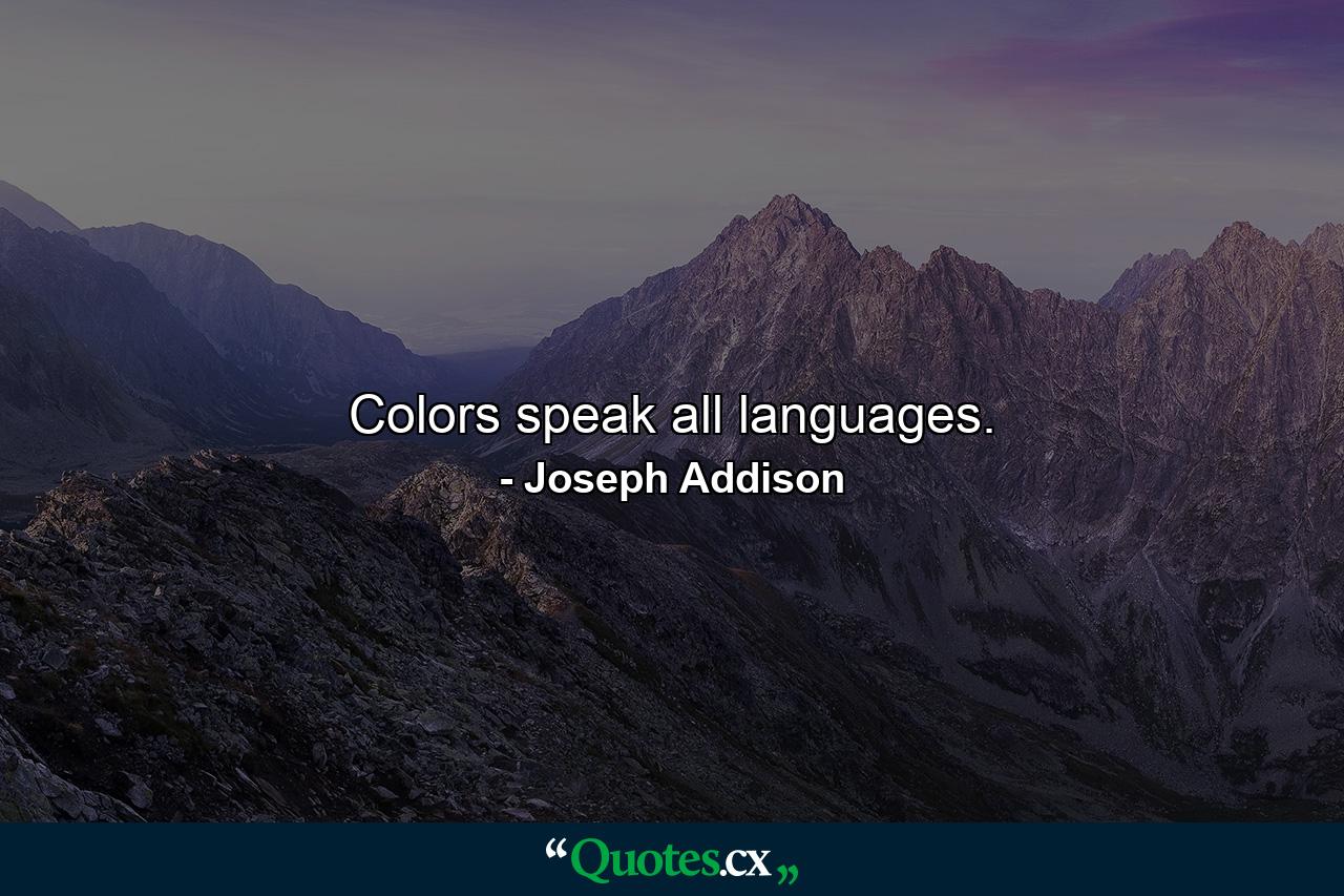 Colors speak all languages. - Quote by Joseph Addison