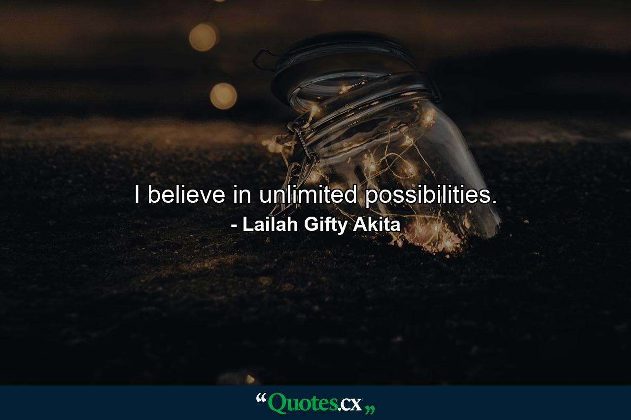 I believe in unlimited possibilities. - Quote by Lailah Gifty Akita