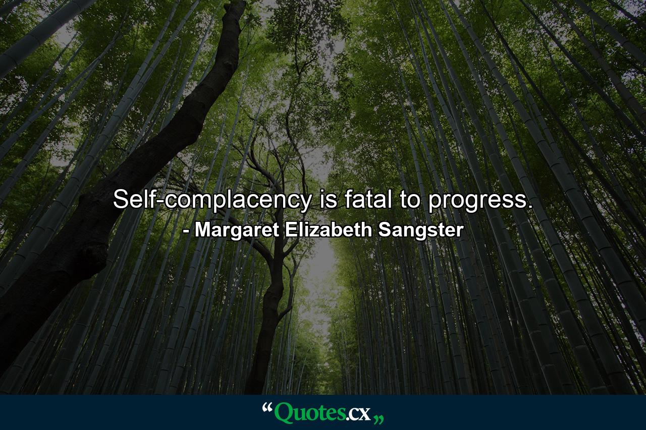 Self-complacency is fatal to progress. - Quote by Margaret Elizabeth Sangster