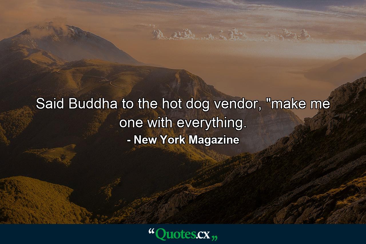 Said Buddha to the hot dog vendor, 