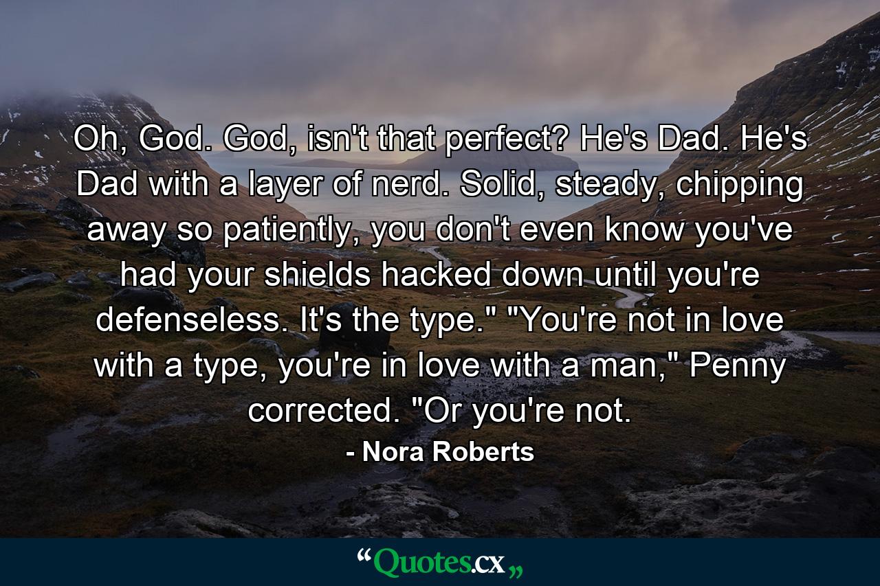 Oh, God. God, isn't that perfect? He's Dad. He's Dad with a layer of nerd. Solid, steady, chipping away so patiently, you don't even know you've had your shields hacked down until you're defenseless. It's the type.