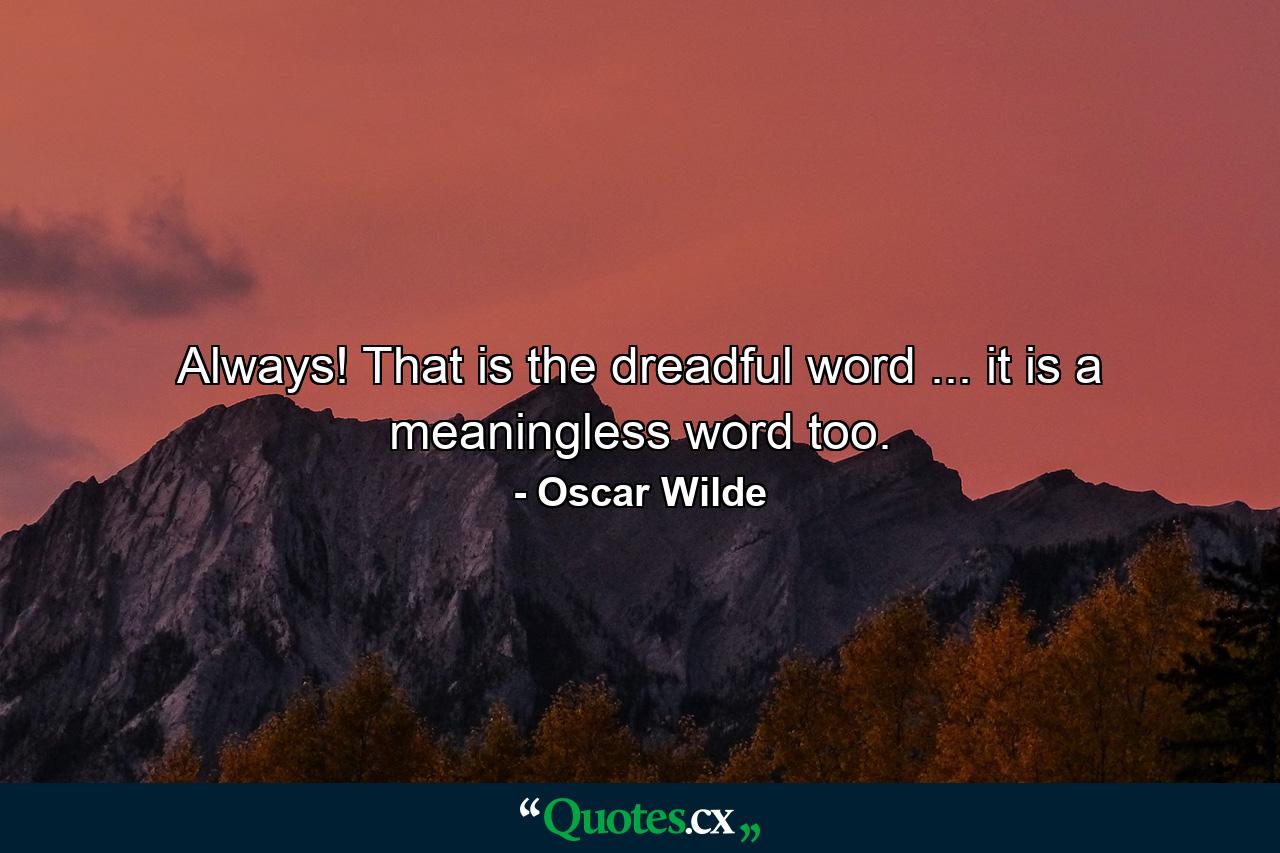 Always! That is the dreadful word ... it is a meaningless word  too. - Quote by Oscar Wilde