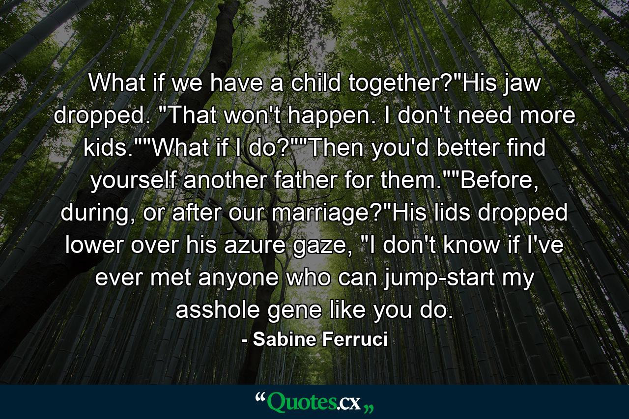 What if we have a child together?