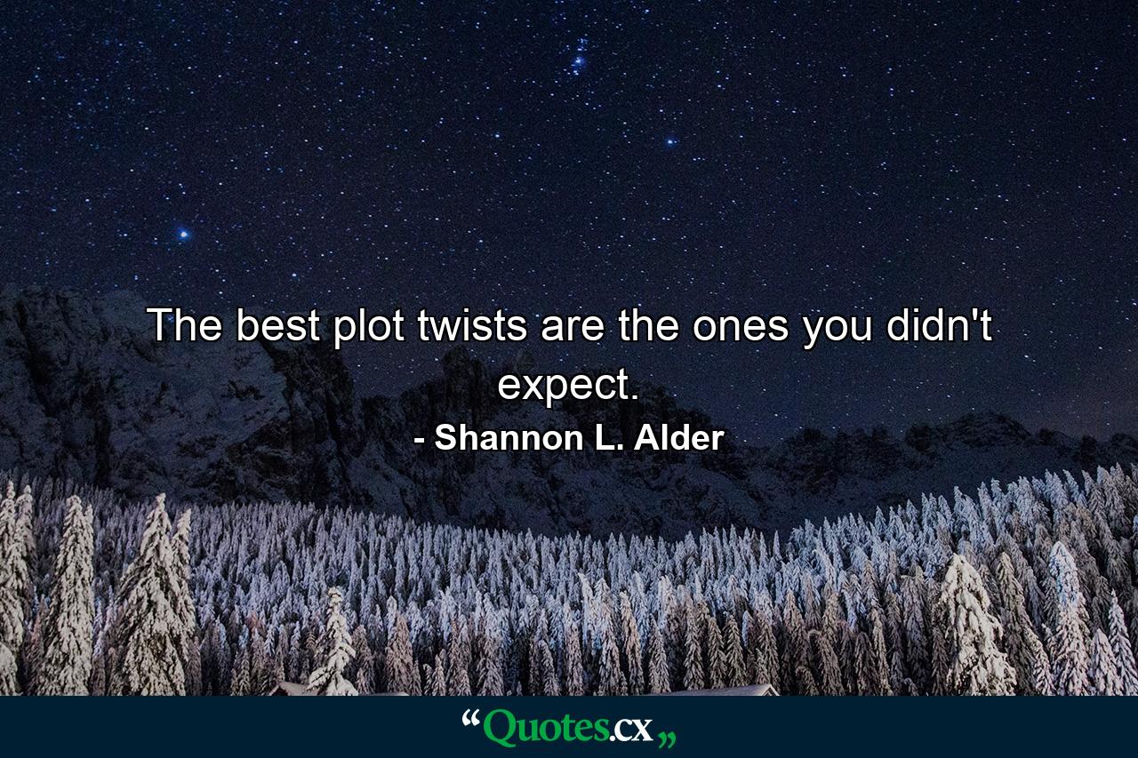 The best plot twists are the ones you didn't expect. - Quote by Shannon L. Alder