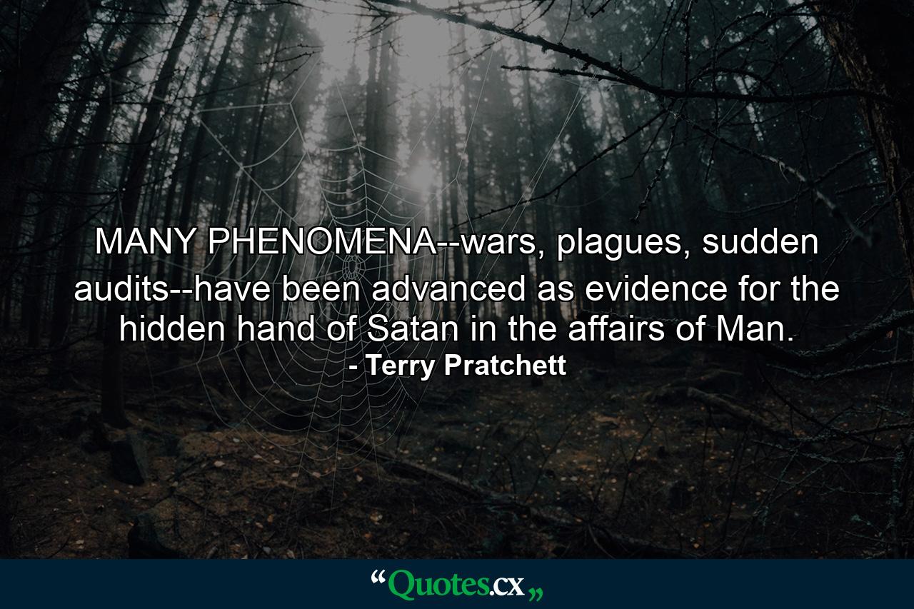 MANY PHENOMENA--wars, plagues, sudden audits--have been advanced as evidence for the hidden hand of Satan in the affairs of Man. - Quote by Terry Pratchett