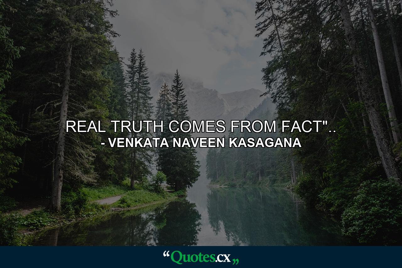 REAL TRUTH COMES FROM FACT