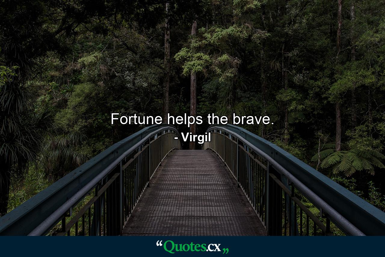 Fortune helps the brave. - Quote by Virgil