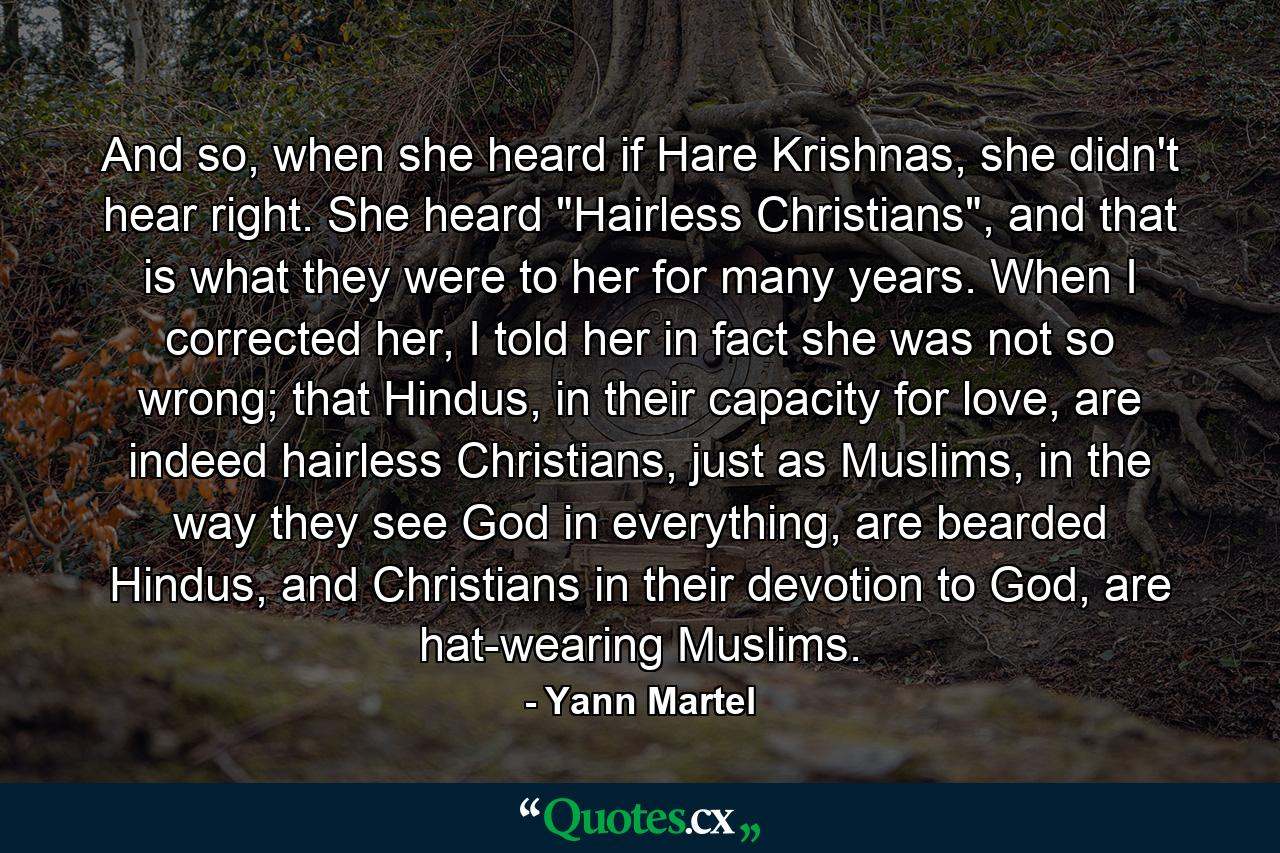 And so, when she heard if Hare Krishnas, she didn't hear right. She heard 