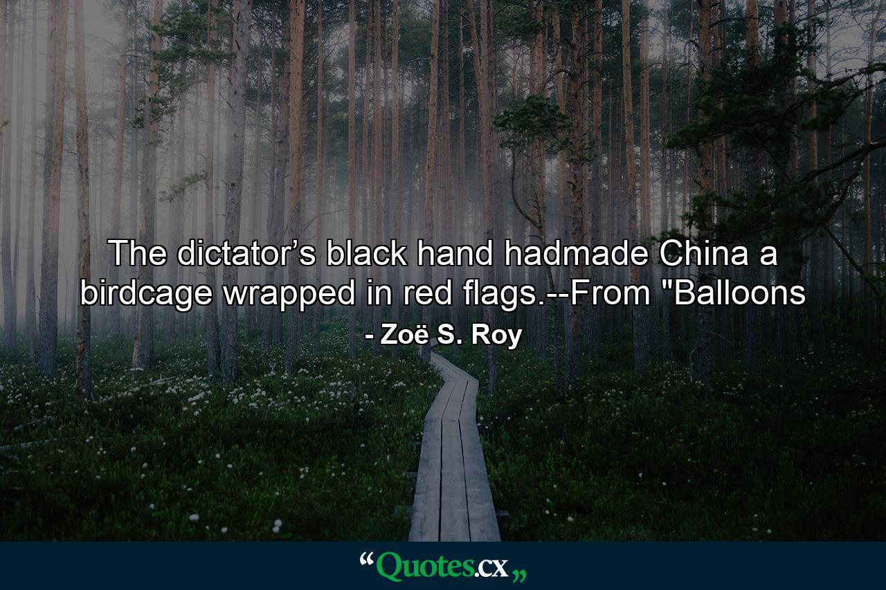 The dictator’s black hand hadmade China a birdcage wrapped in red flags.--From 