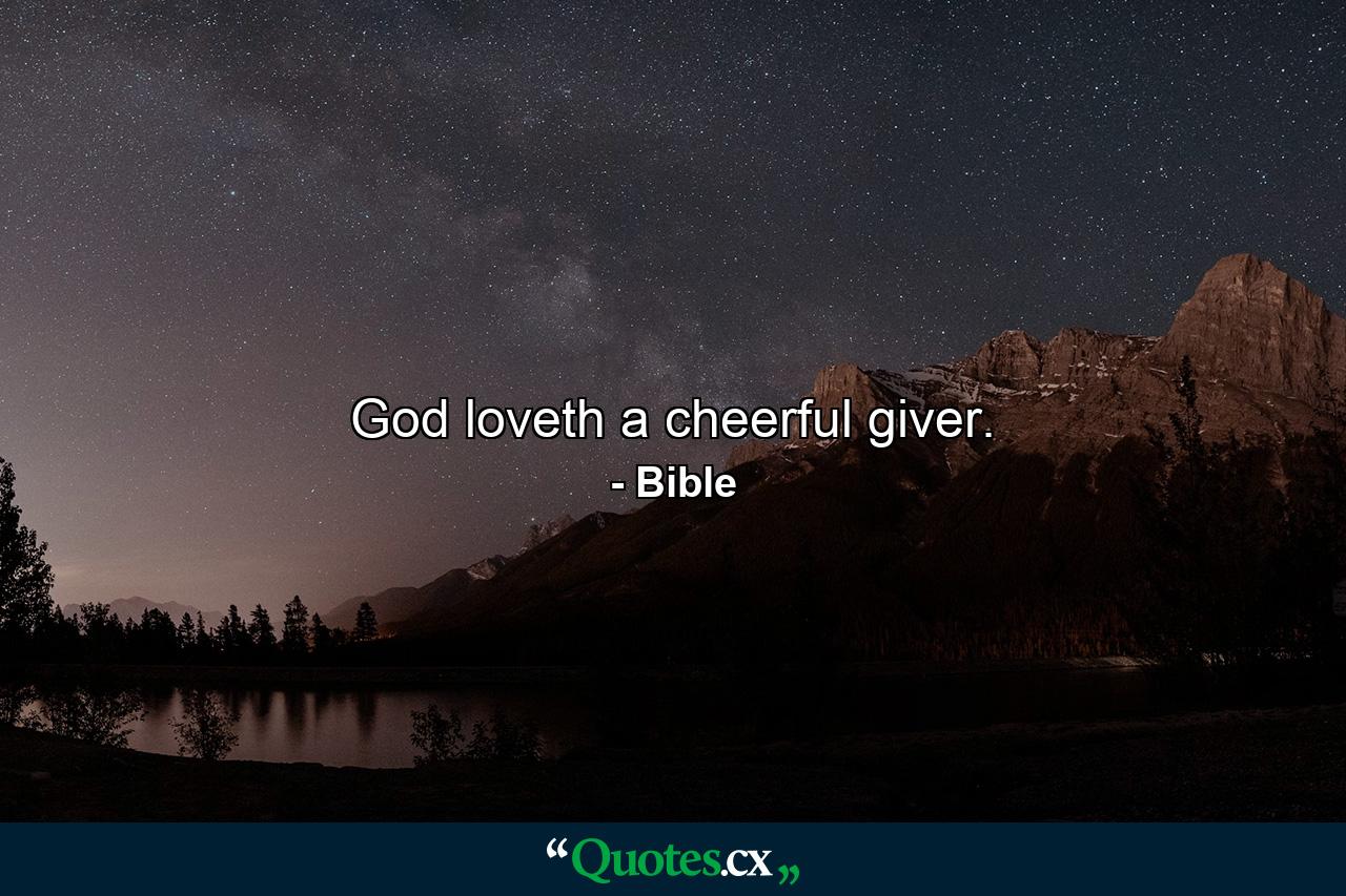 God loveth a cheerful giver. - Quote by Bible