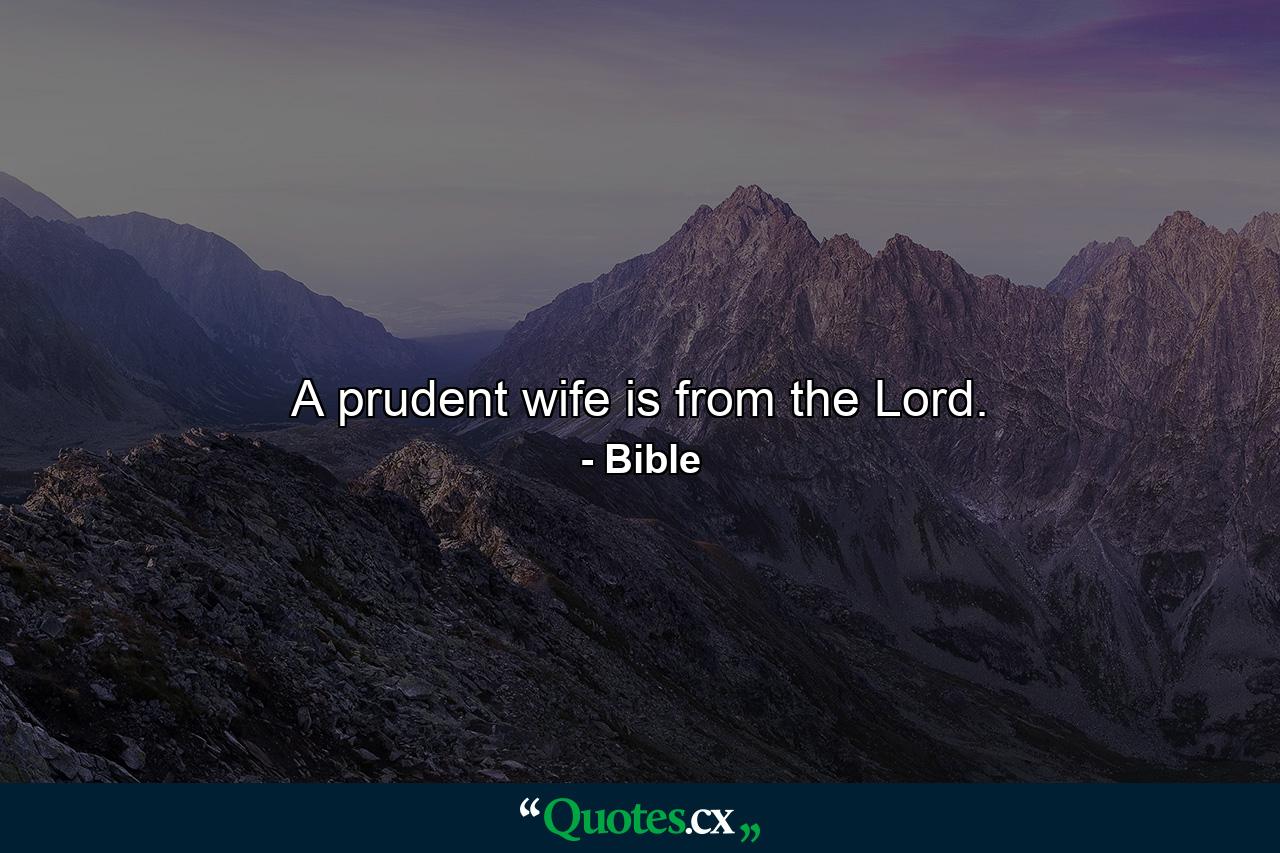 A prudent wife is from the Lord. - Quote by Bible