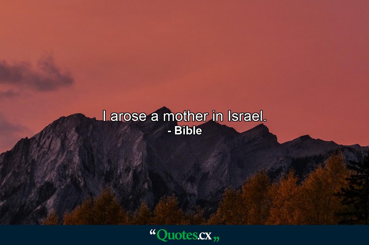 I arose a mother in Israel. - Quote by Bible