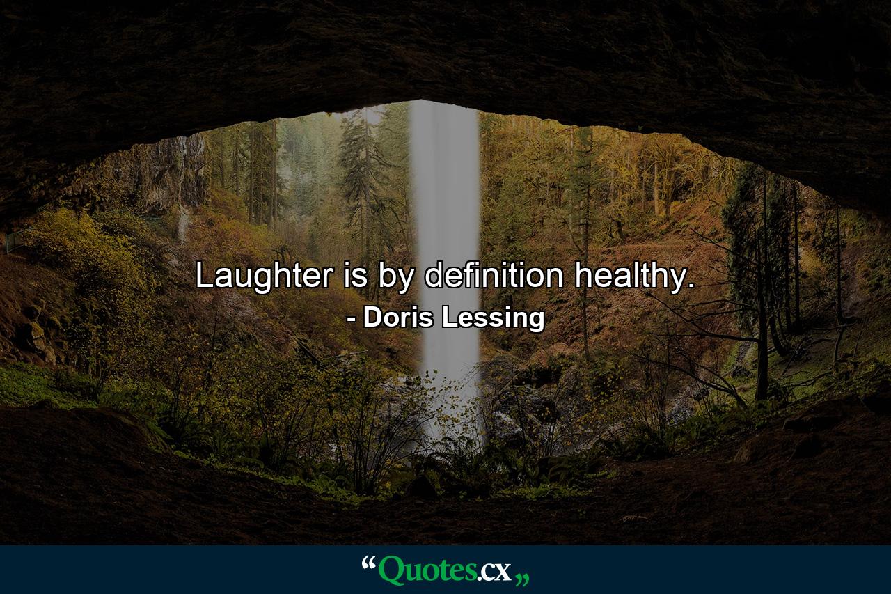 Laughter is by definition healthy. - Quote by Doris Lessing