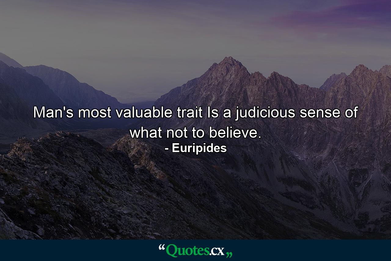 Man's most valuable trait Is a judicious sense of what not to believe. - Quote by Euripides