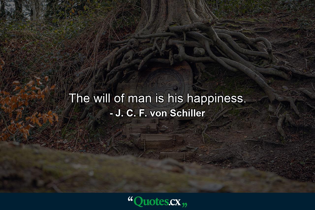 The will of man is his happiness. - Quote by J. C. F. von Schiller