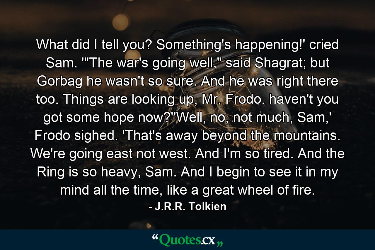 What did I tell you? Something's happening!' cried Sam. '