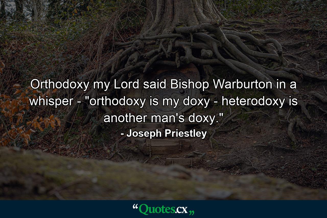 Orthodoxy  my Lord  said Bishop Warburton  in a whisper   -  