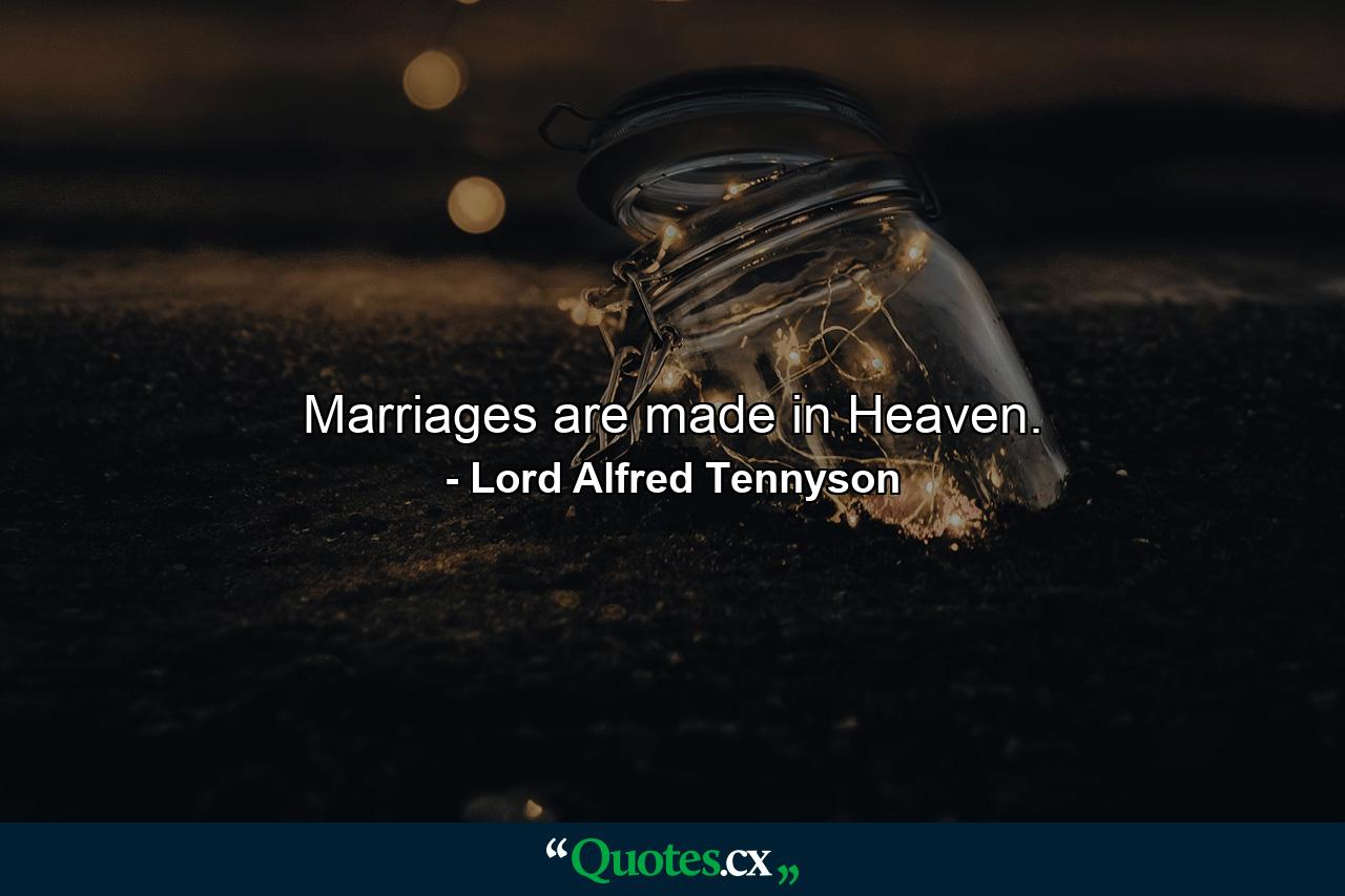 Marriages are made in Heaven. - Quote by Lord Alfred Tennyson