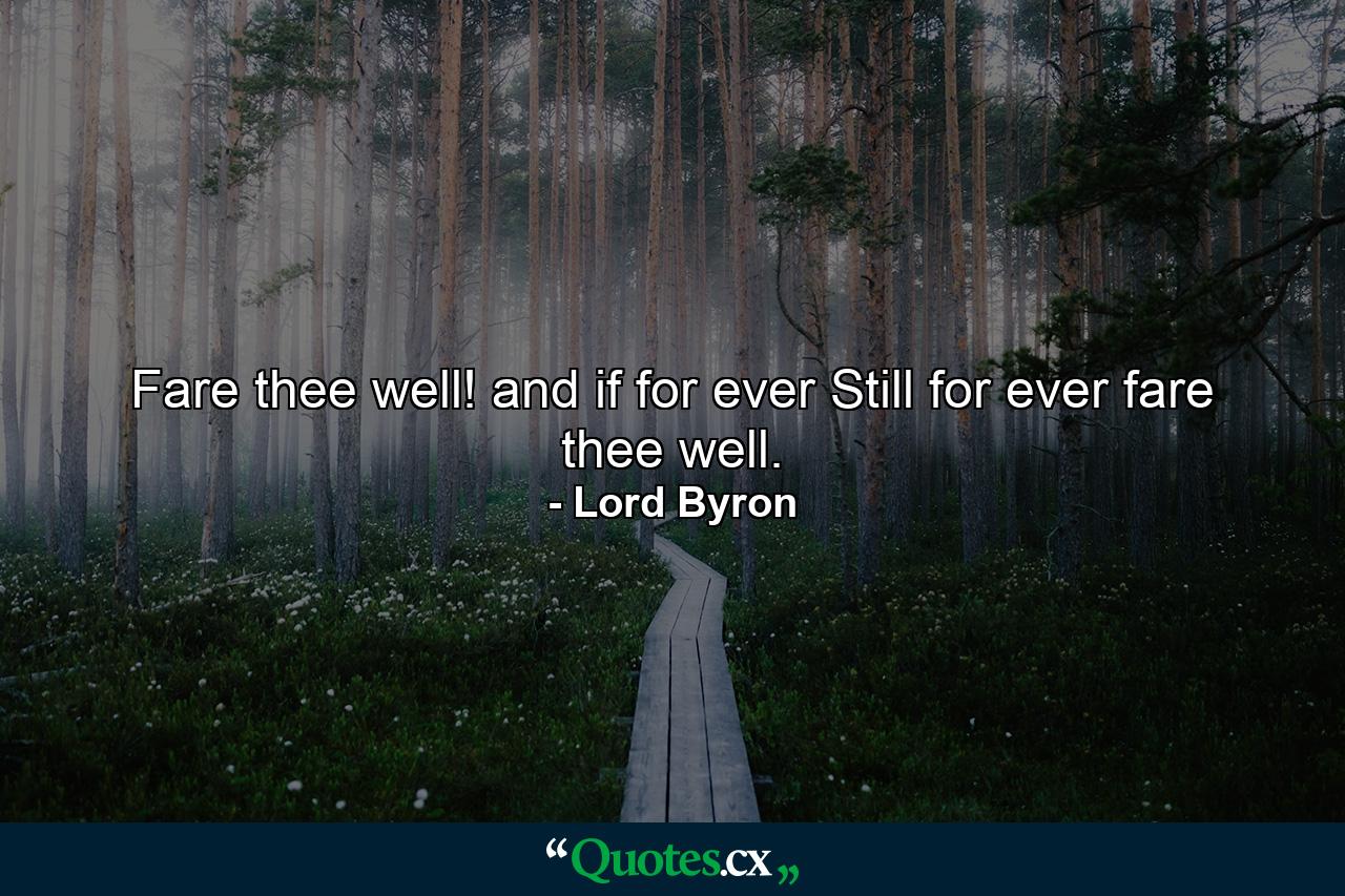 Fare thee well! and if for ever  Still for ever  fare thee well. - Quote by Lord Byron