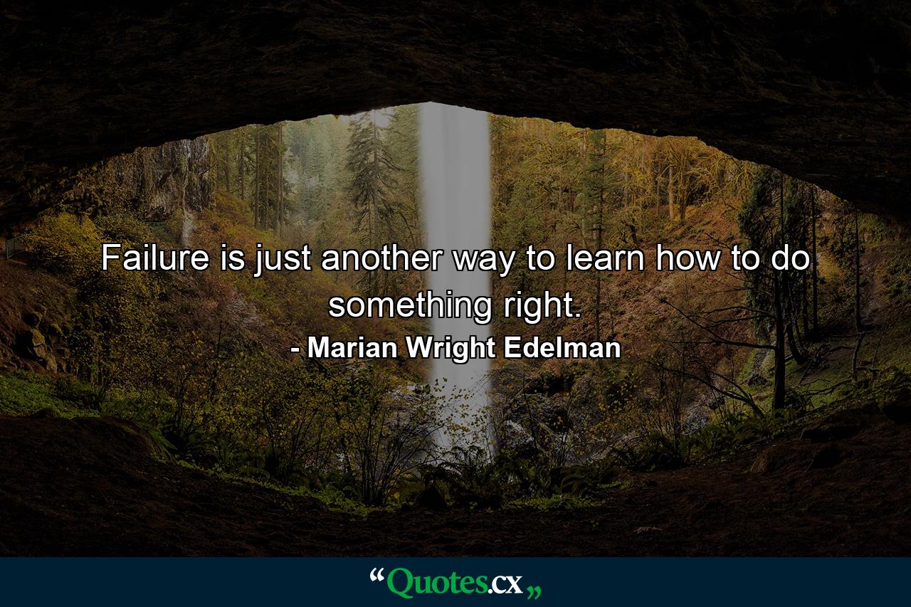 Failure is just another way to learn how to do something right. - Quote by Marian Wright Edelman