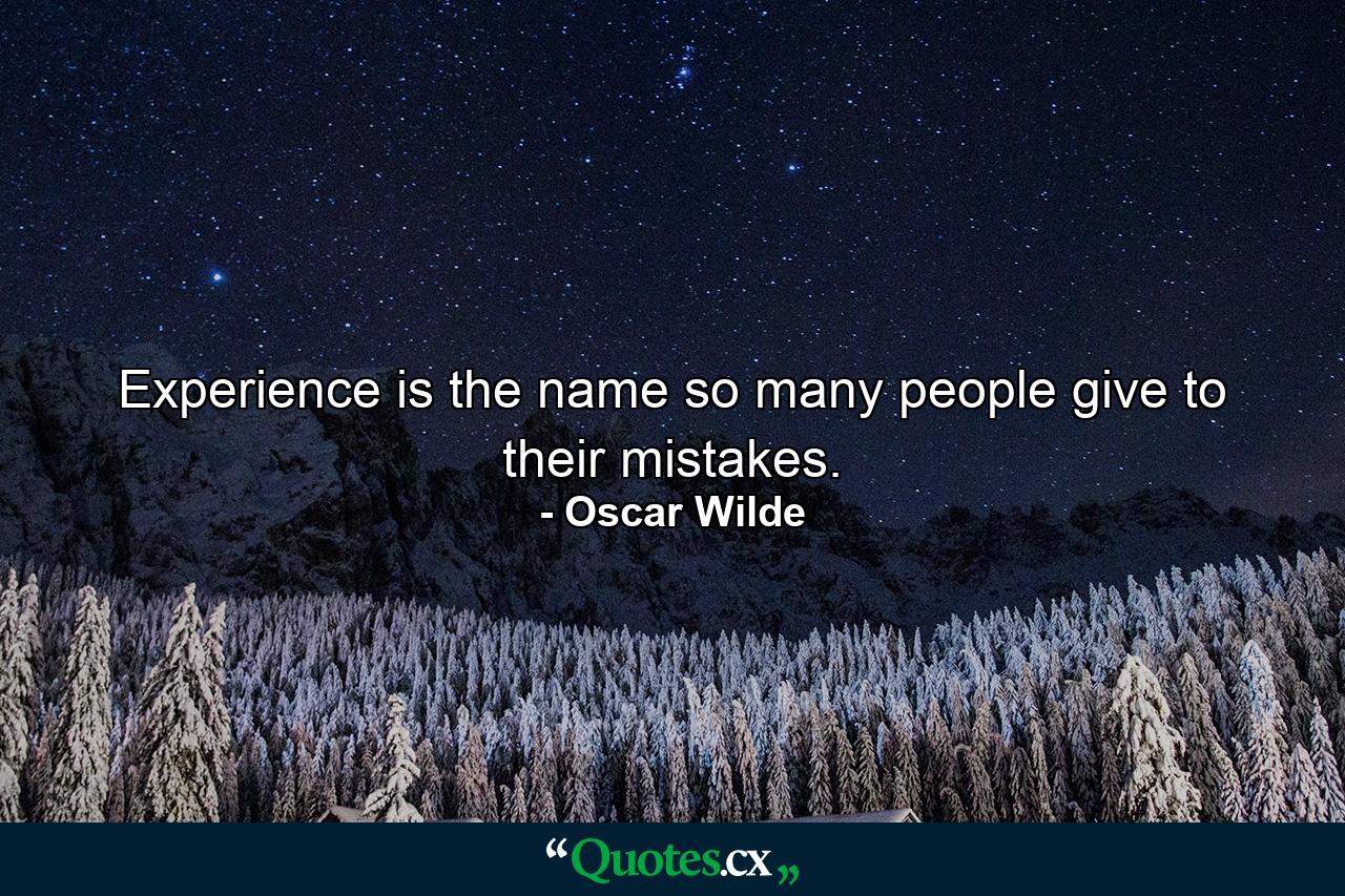 Experience is the name so many people give to their mistakes. - Quote by Oscar Wilde