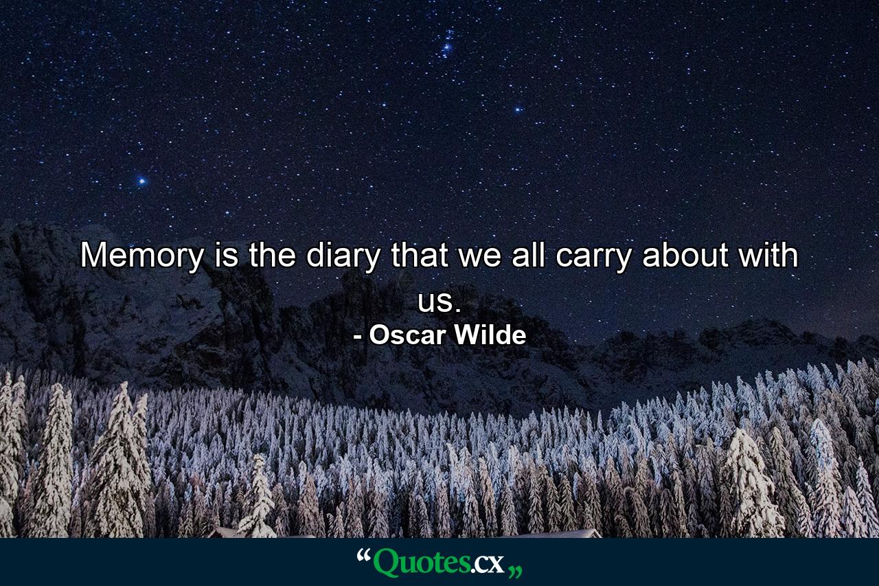 Memory is the diary that we all carry about with us. - Quote by Oscar Wilde