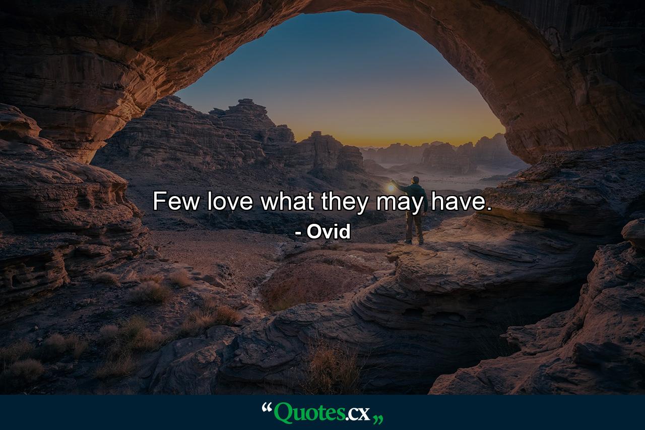 Few love what they may have. - Quote by Ovid