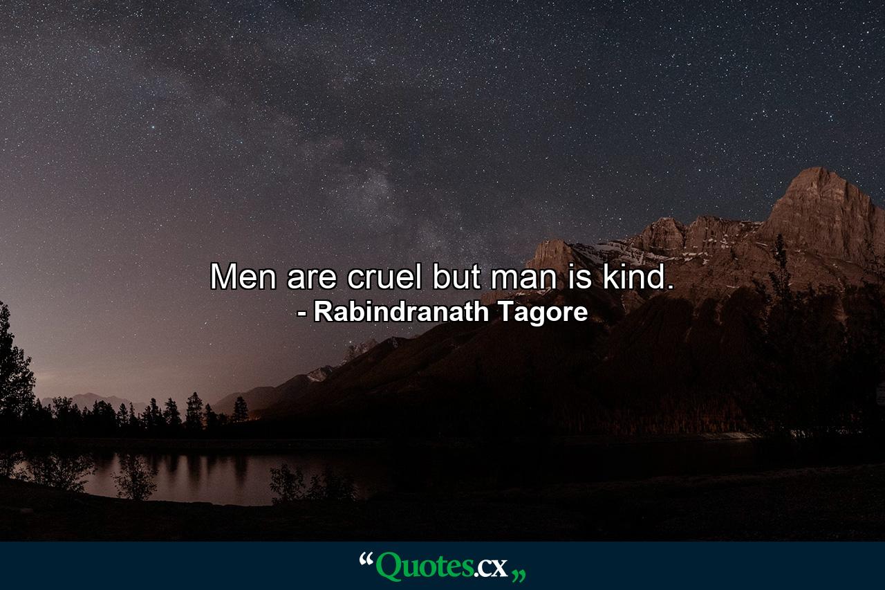 Men are cruel  but man is kind. - Quote by Rabindranath Tagore