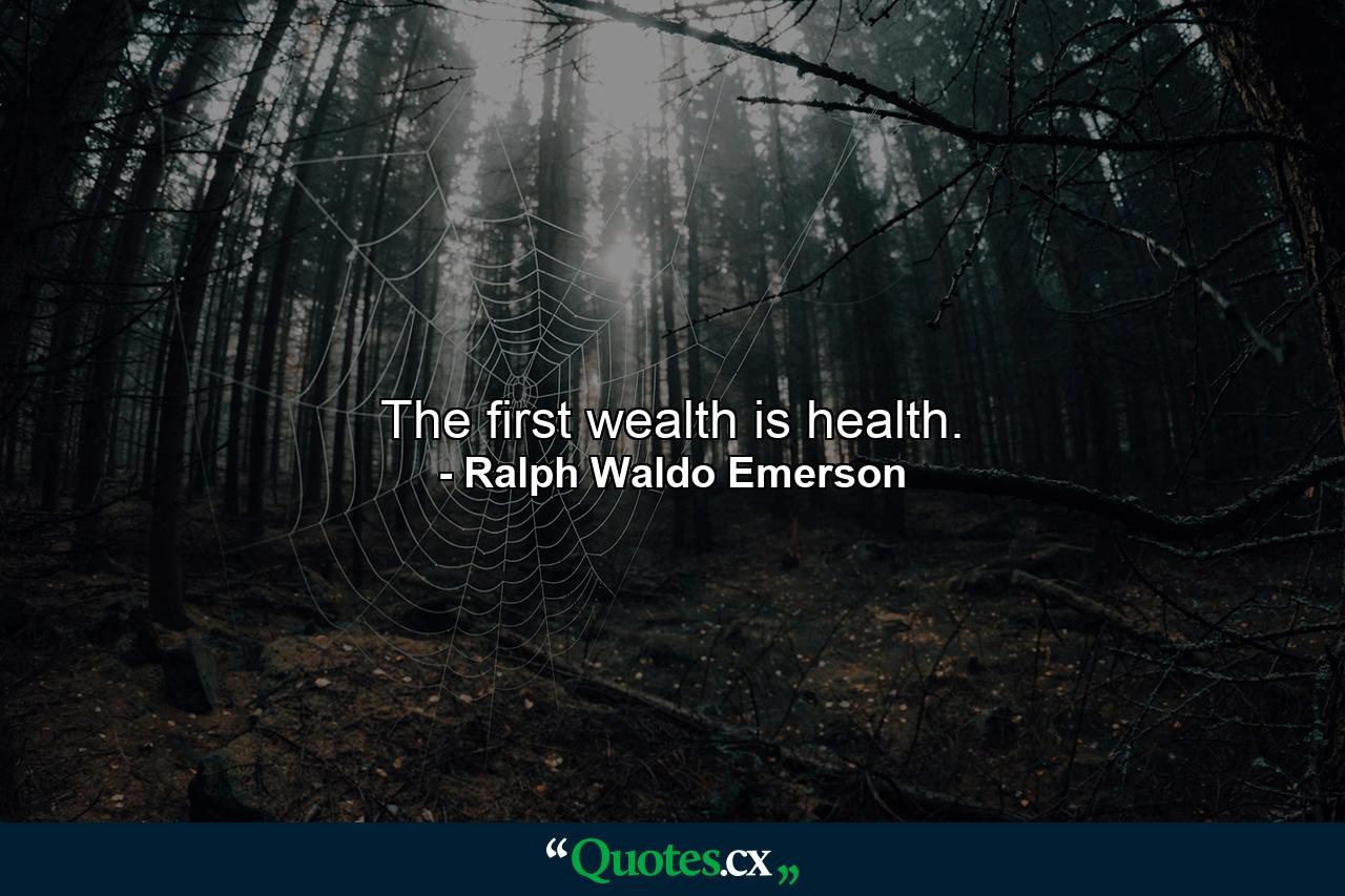 The first wealth is health. - Quote by Ralph Waldo Emerson