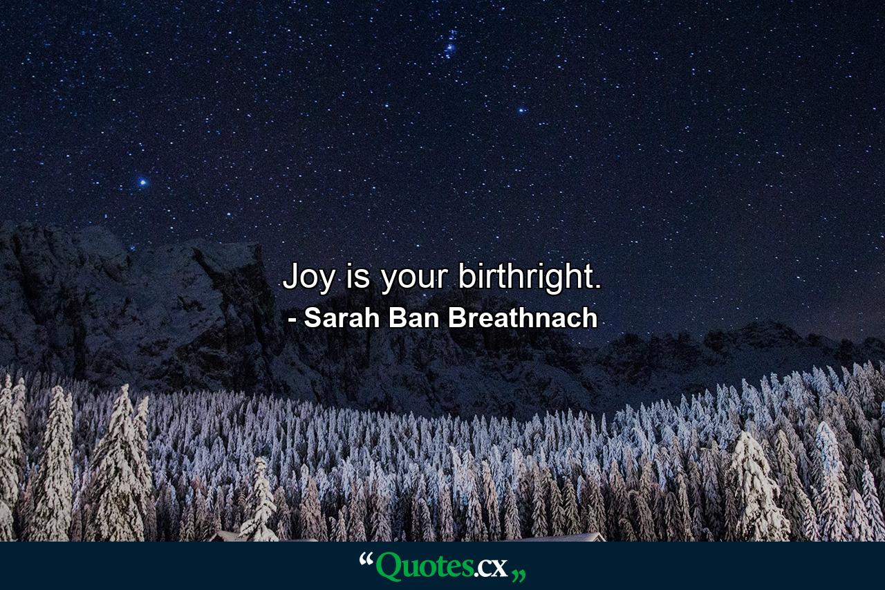 Joy is your birthright. - Quote by Sarah Ban Breathnach