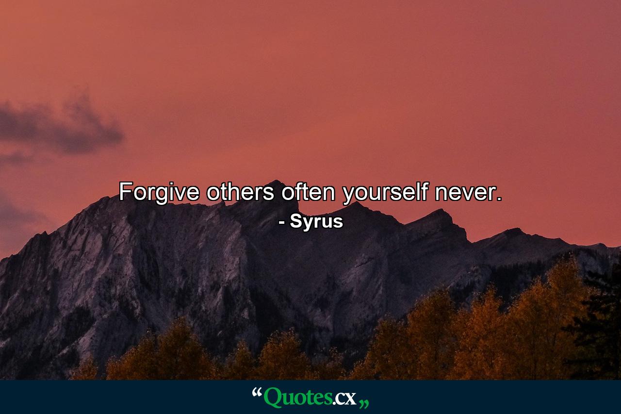 Forgive others often  yourself never. - Quote by Syrus