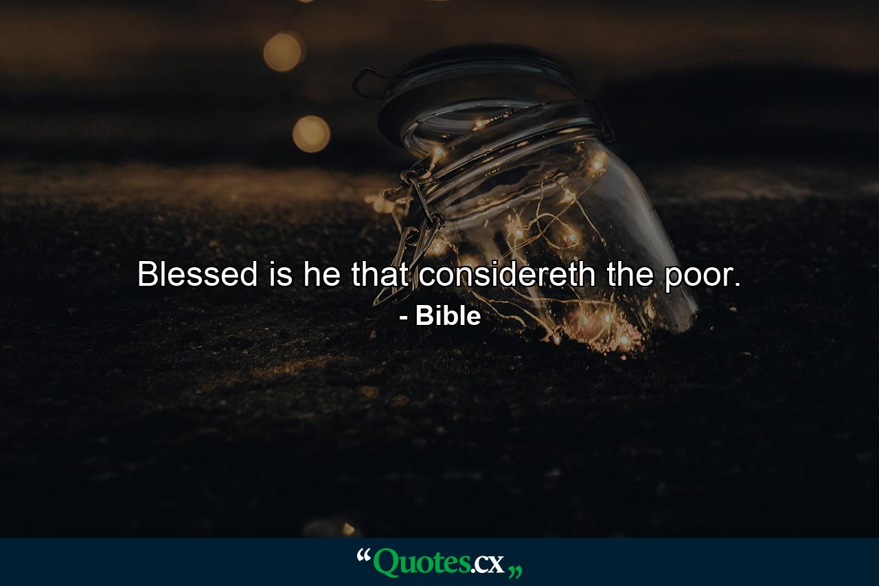 Blessed is he that considereth the poor. - Quote by Bible