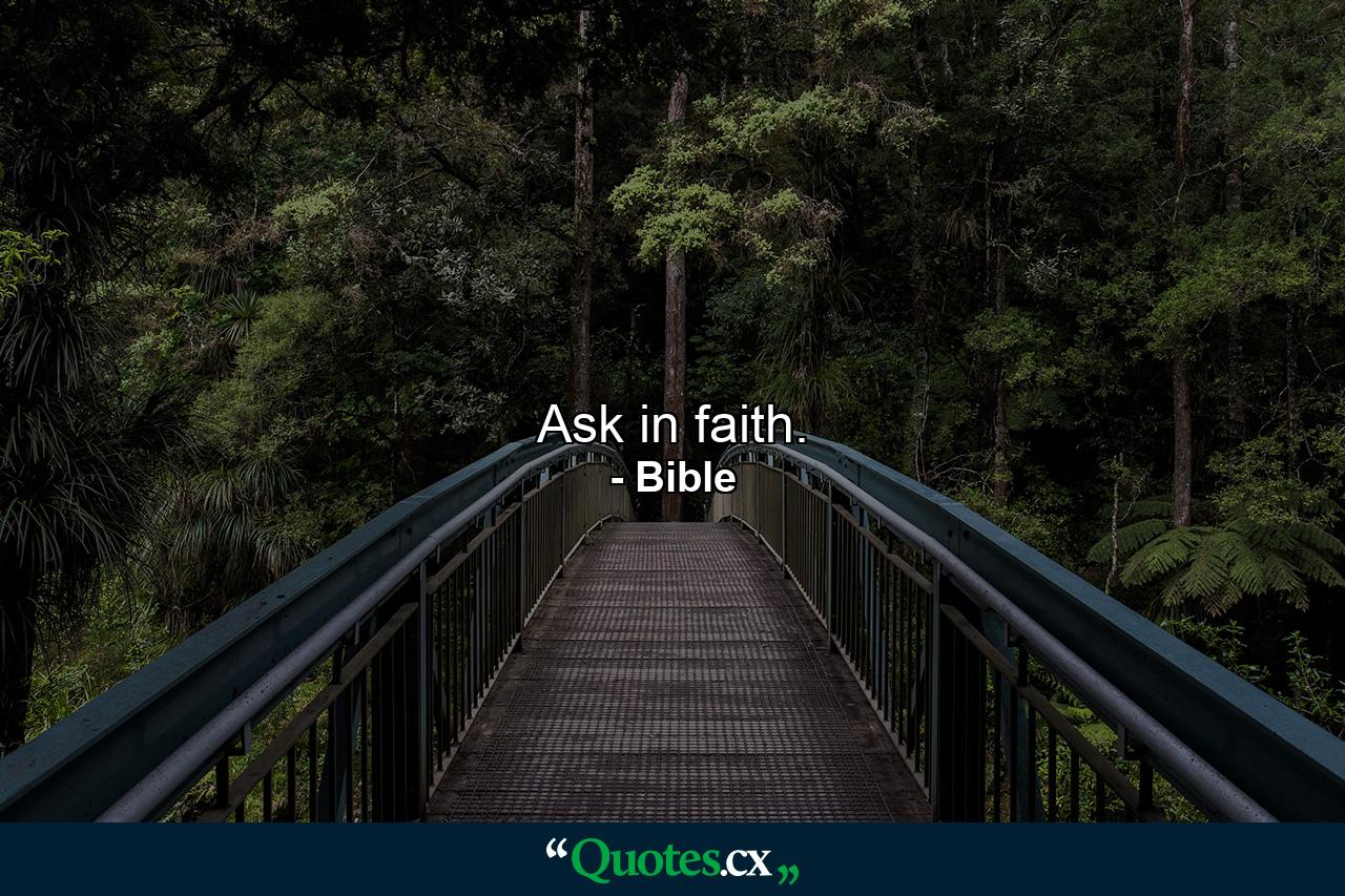 Ask in faith. - Quote by Bible