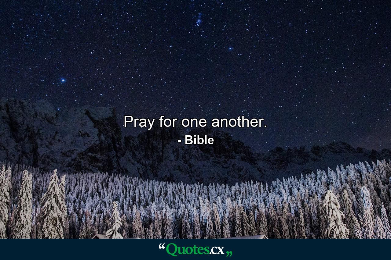 Pray for one another. - Quote by Bible