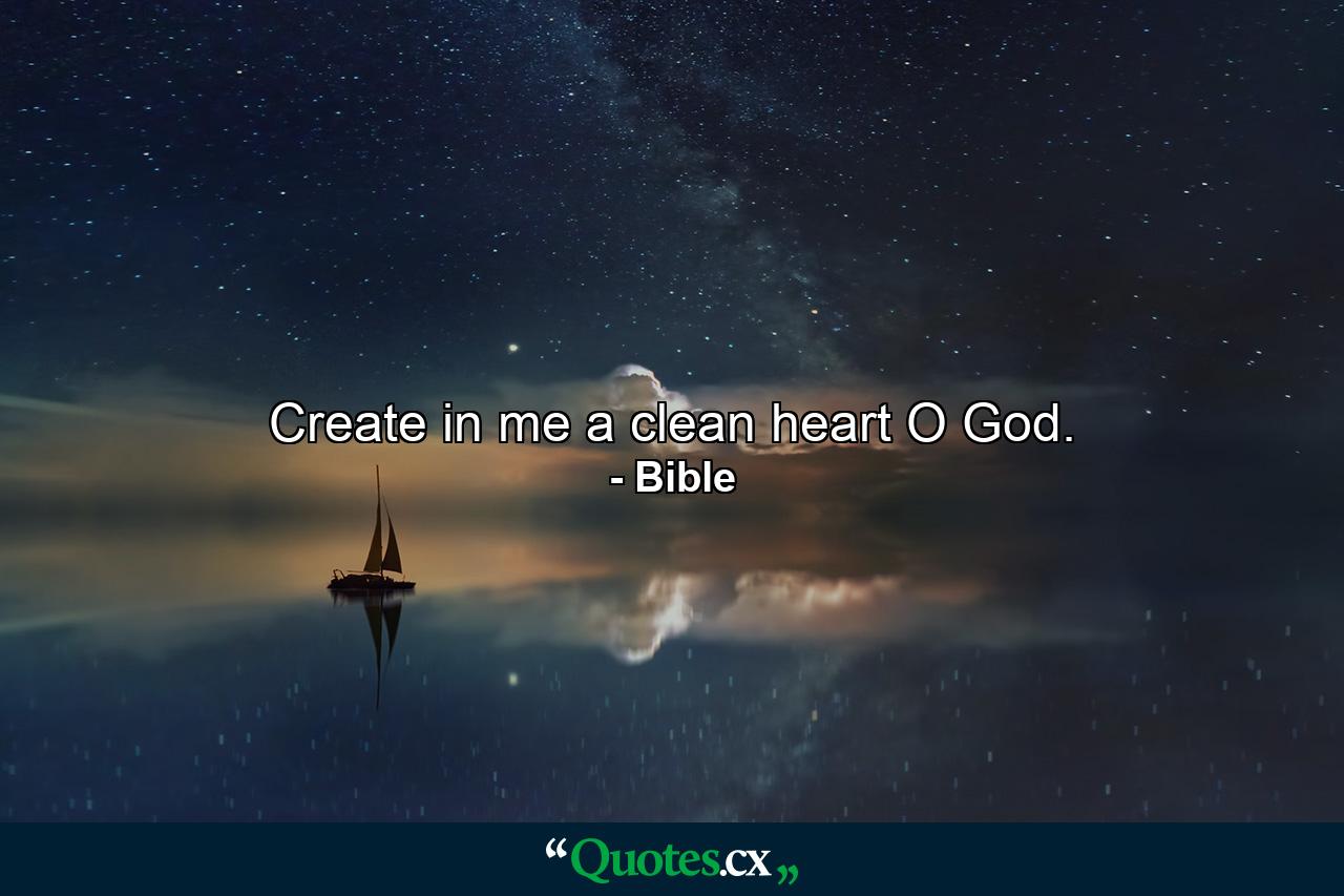 Create in me a clean heart  O God. - Quote by Bible