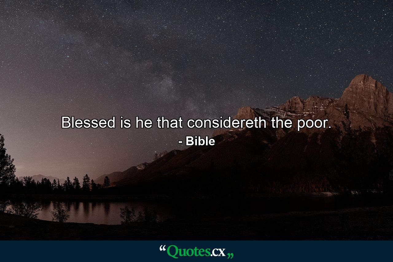 Blessed is he that considereth the poor. - Quote by Bible