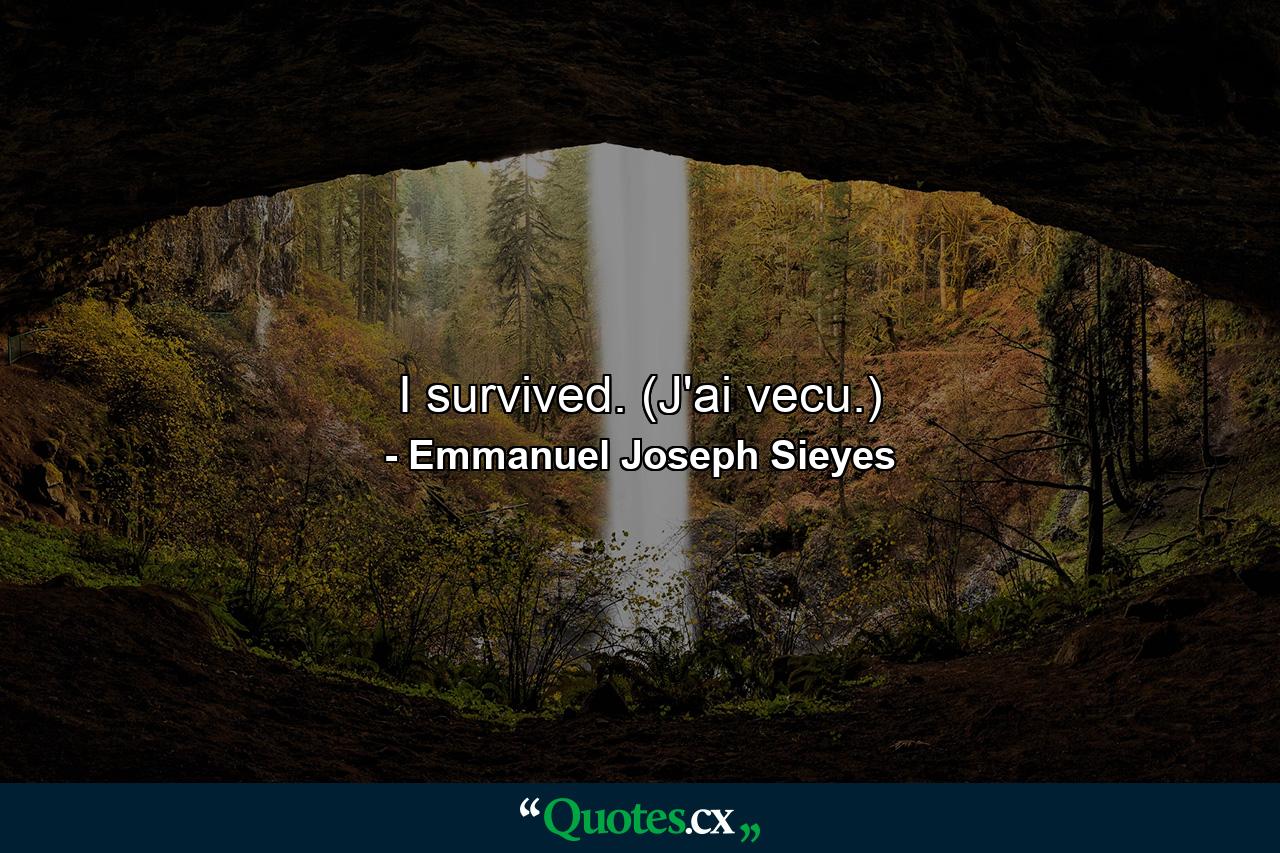 I survived. (J'ai vecu.) - Quote by Emmanuel Joseph Sieyes